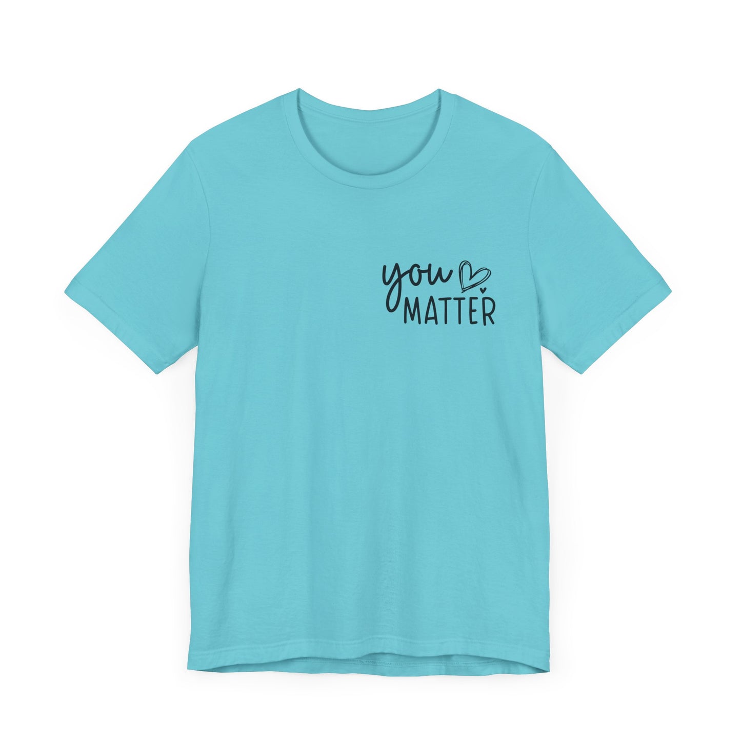 You Matter, Dear Person Behind Me – Turquoise T Shirt You Matter
