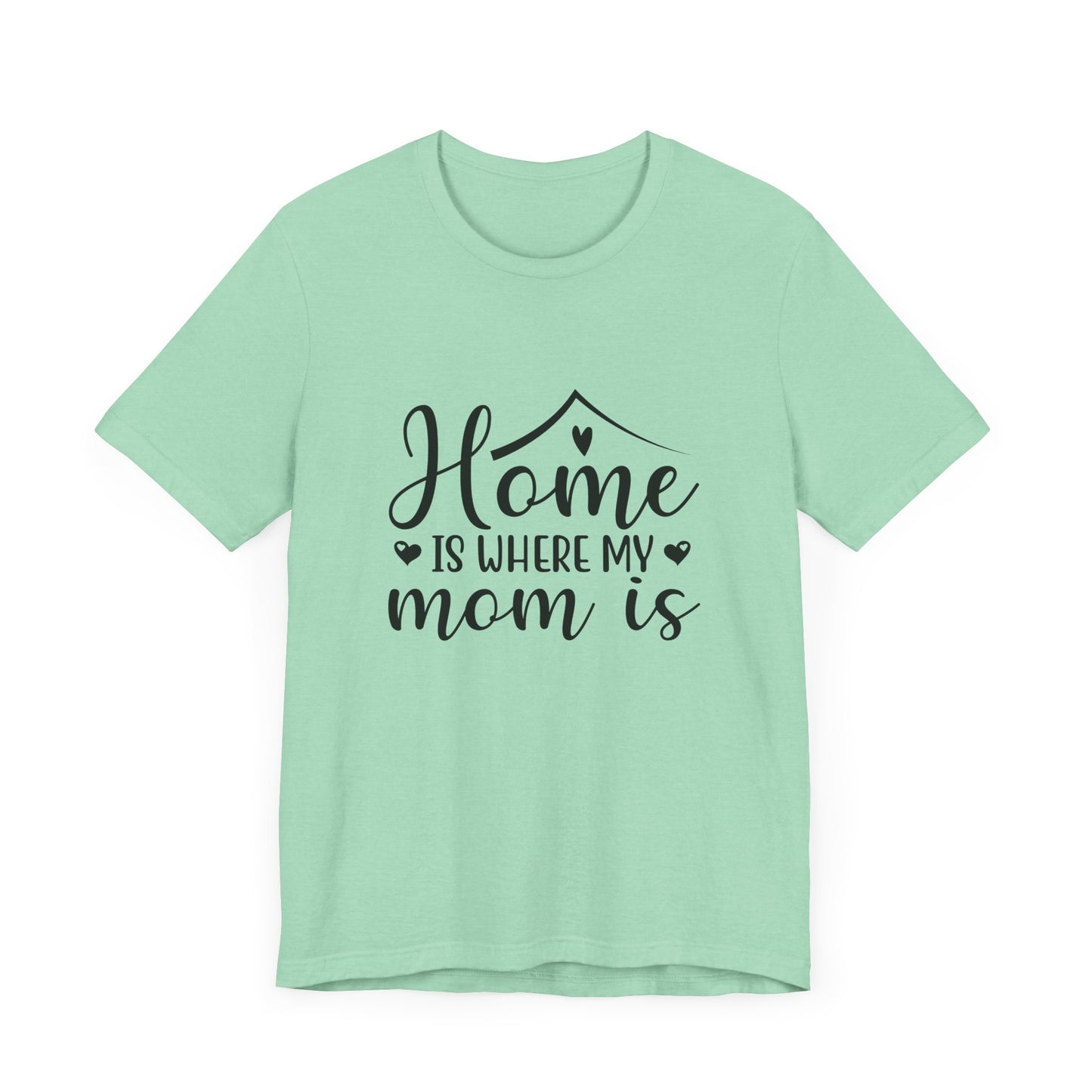 Mother’s Day Gift Tee – Home Is Where My Mom Is Shirt