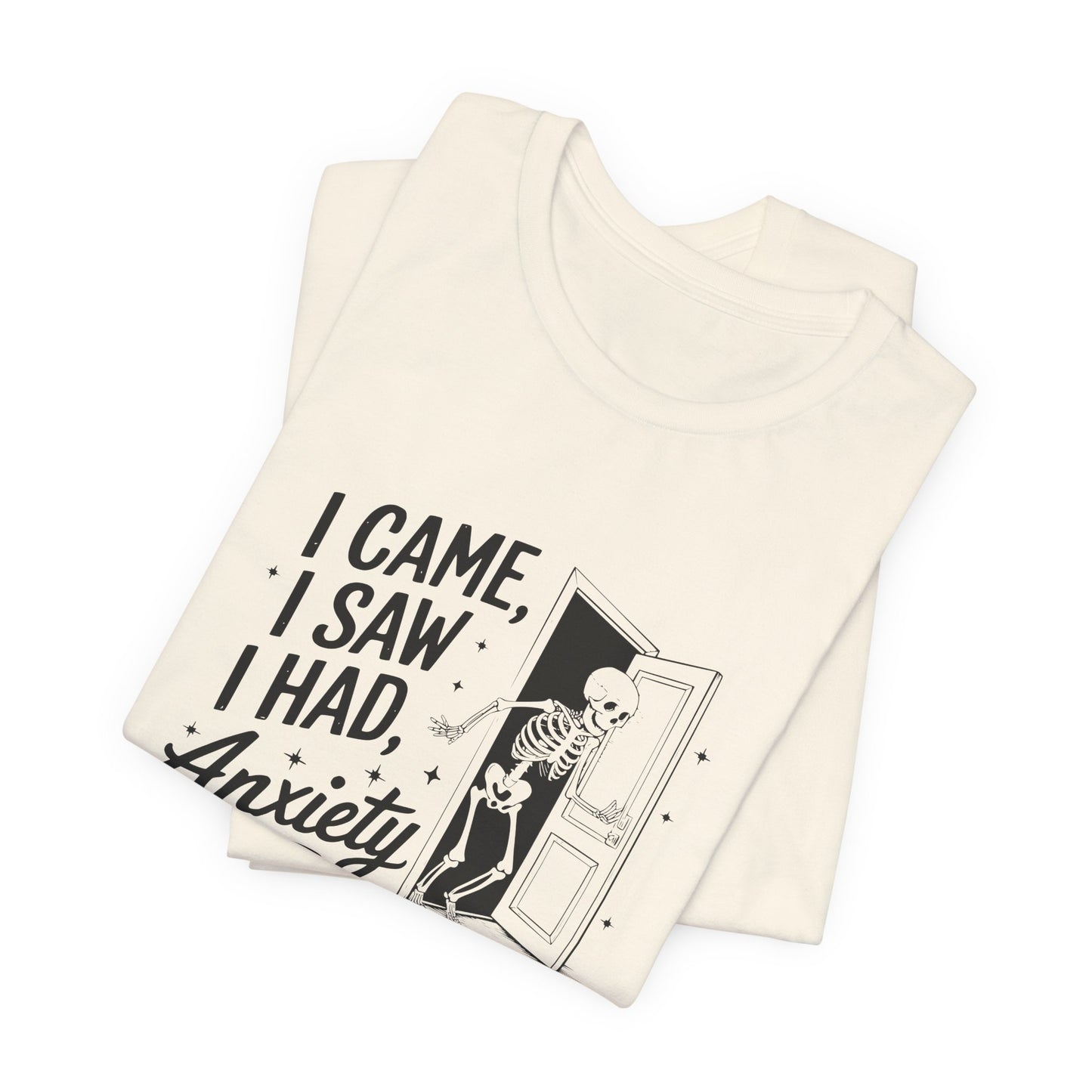 T-Shirt I CAME I SAW I HAD ANXIETY Shirt – Funny Anxiety Shirt Unisex