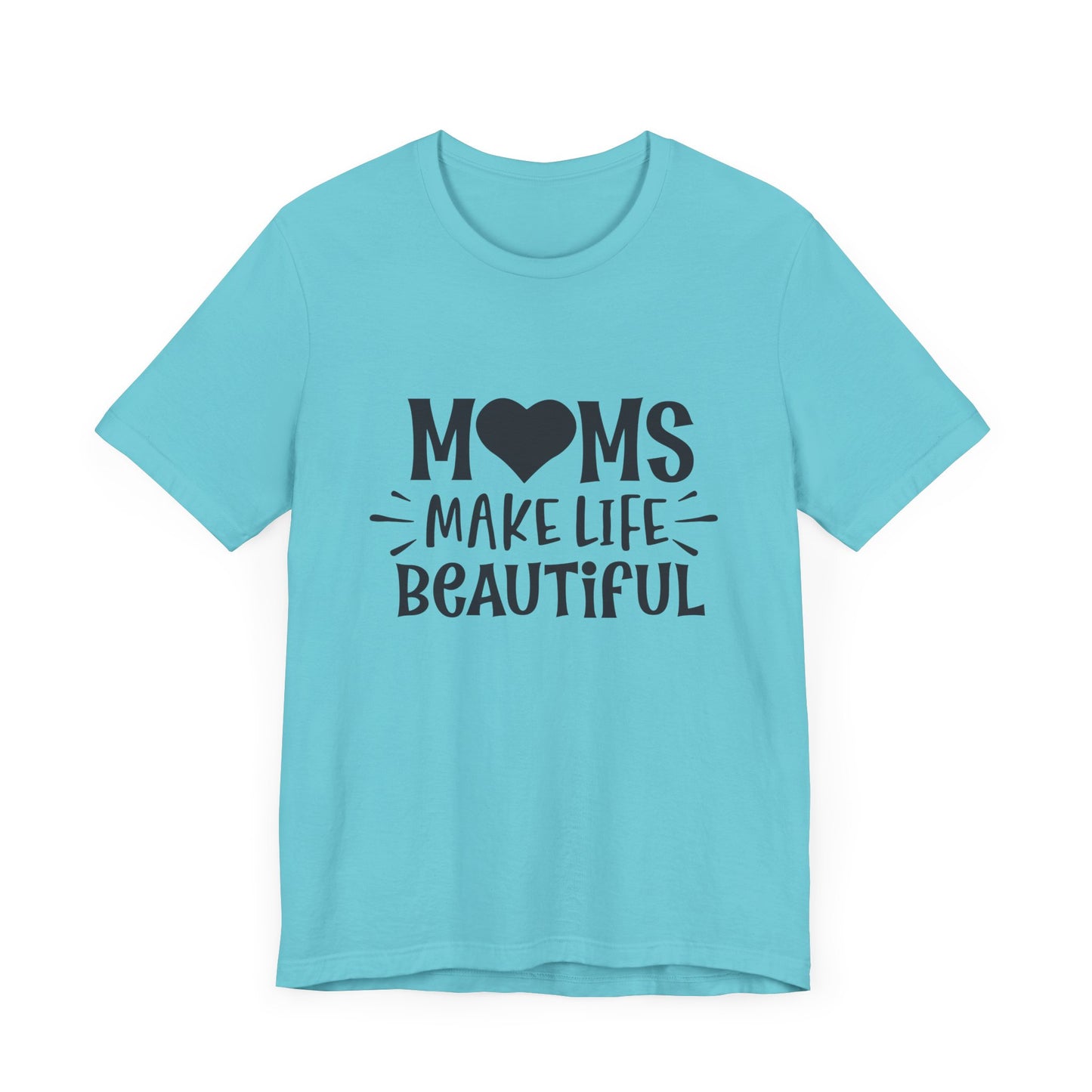 Moms Make Life Beautiful – Uplifting Mom Affirmations Tee