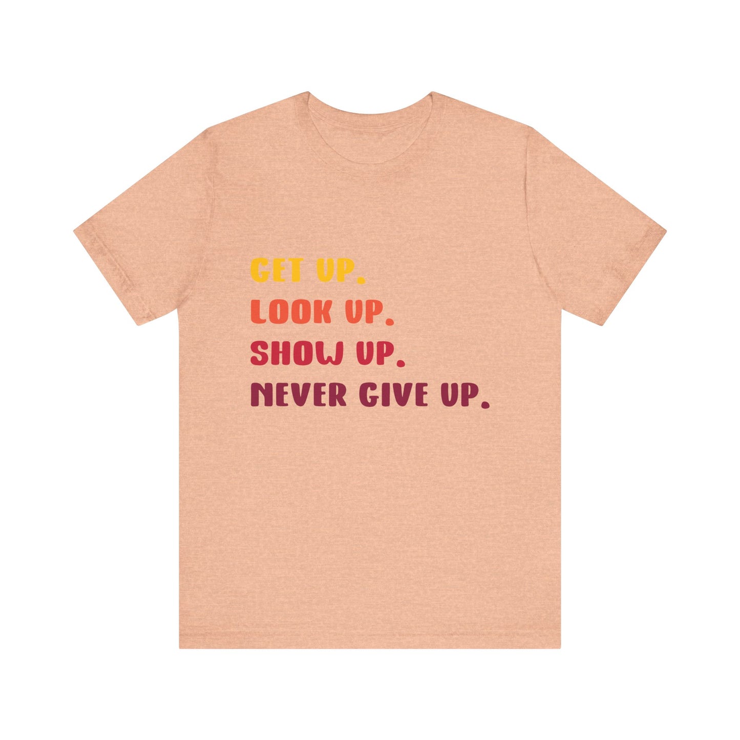 T-Shirt Wake Up, Show Up, Never Give Up – You Got This T-Shirt