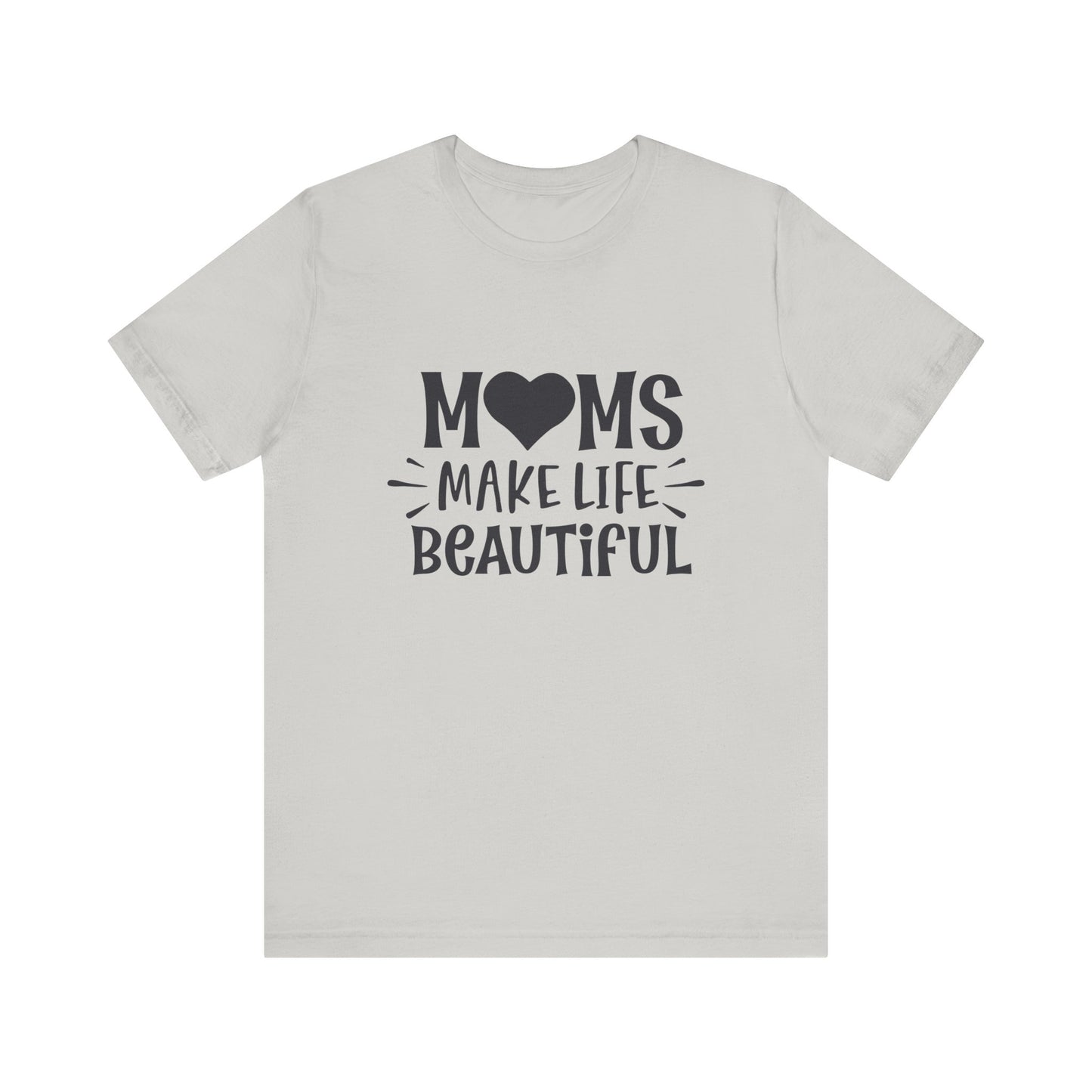 T-Shirt Moms Make Life Beautiful – Uplifting Mom Affirmations Tee