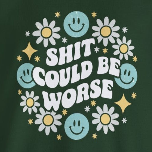 Shit Could Be Worse – Forest-Green Mental Health Sweatshirt for Women & Men