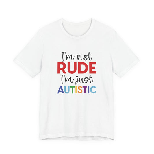 T-Shirt "I'm Not RUDE I'm Just AUTISTIC" Bold Statement Autism Shirt