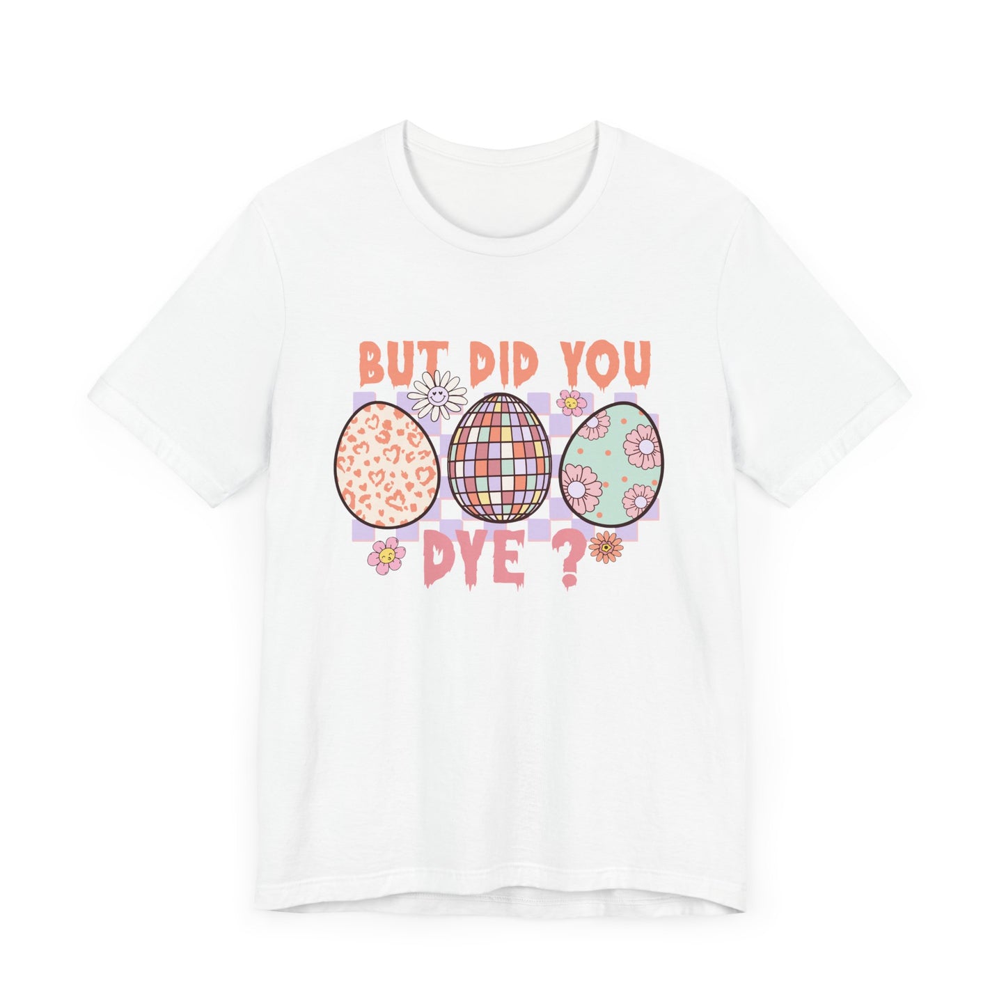 But Did You Dye? T-Shirt | Funny Easter Shirt for Women