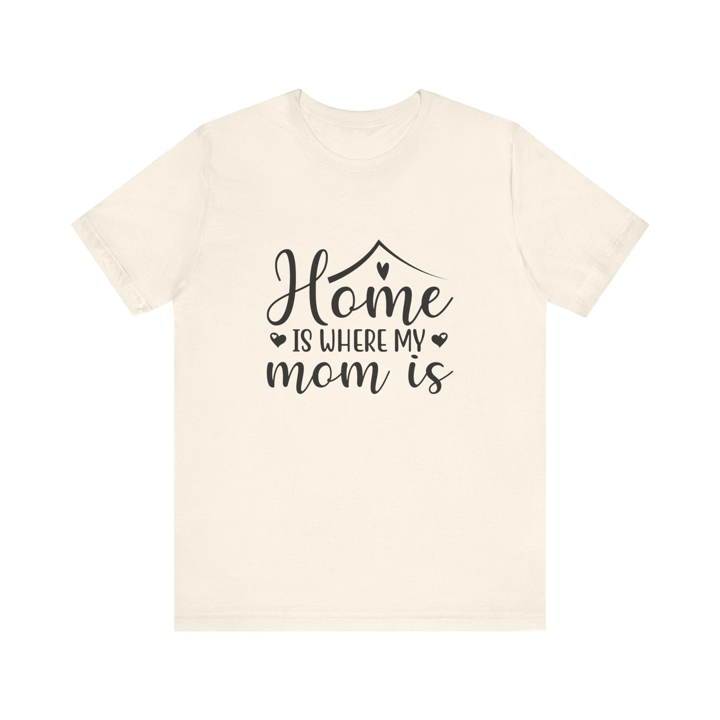 Natural Mother’s Day Gift Tee – Home Is Where My Mom Is Shirt