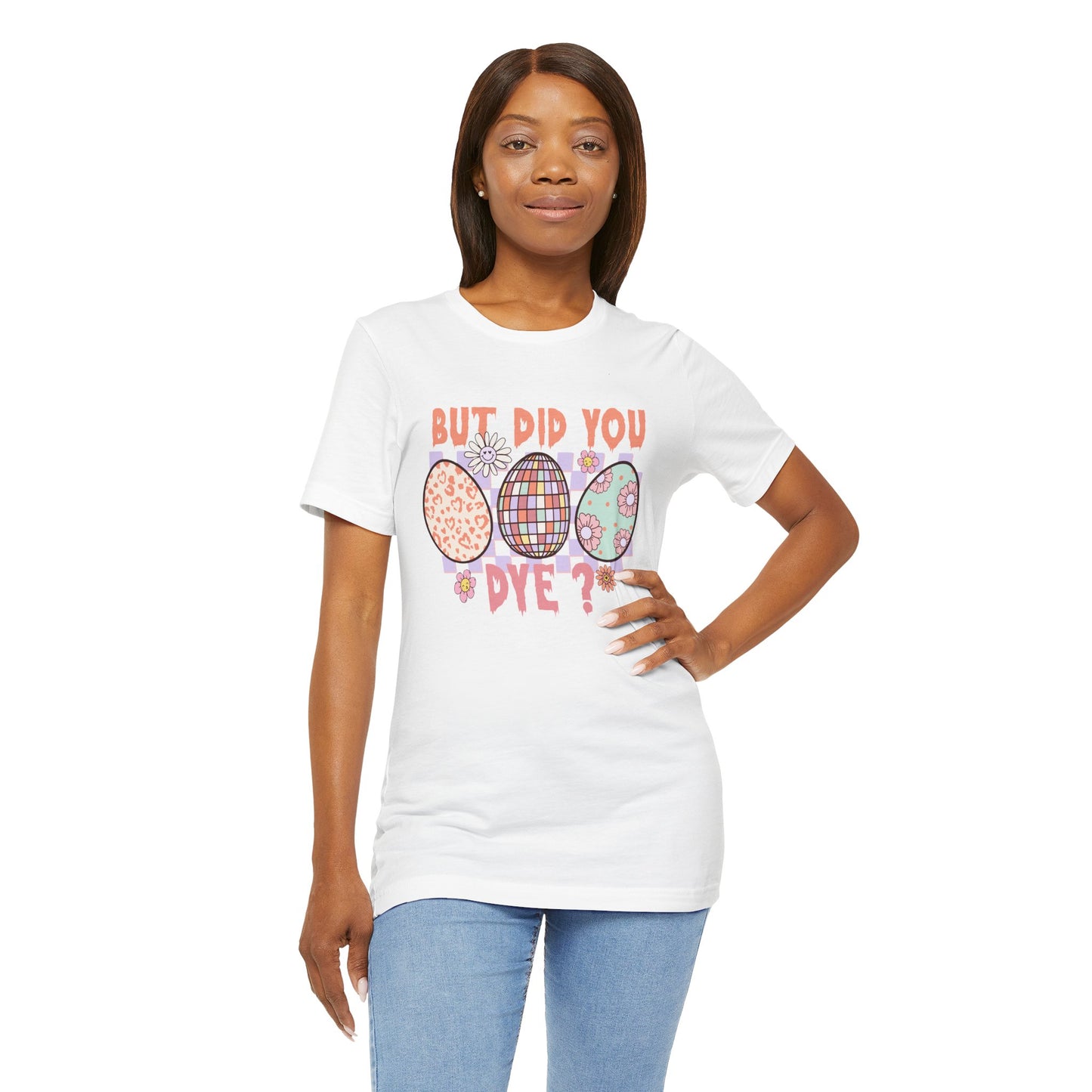 But Did You Dye? T-Shirt | Funny Easter Shirt for Women