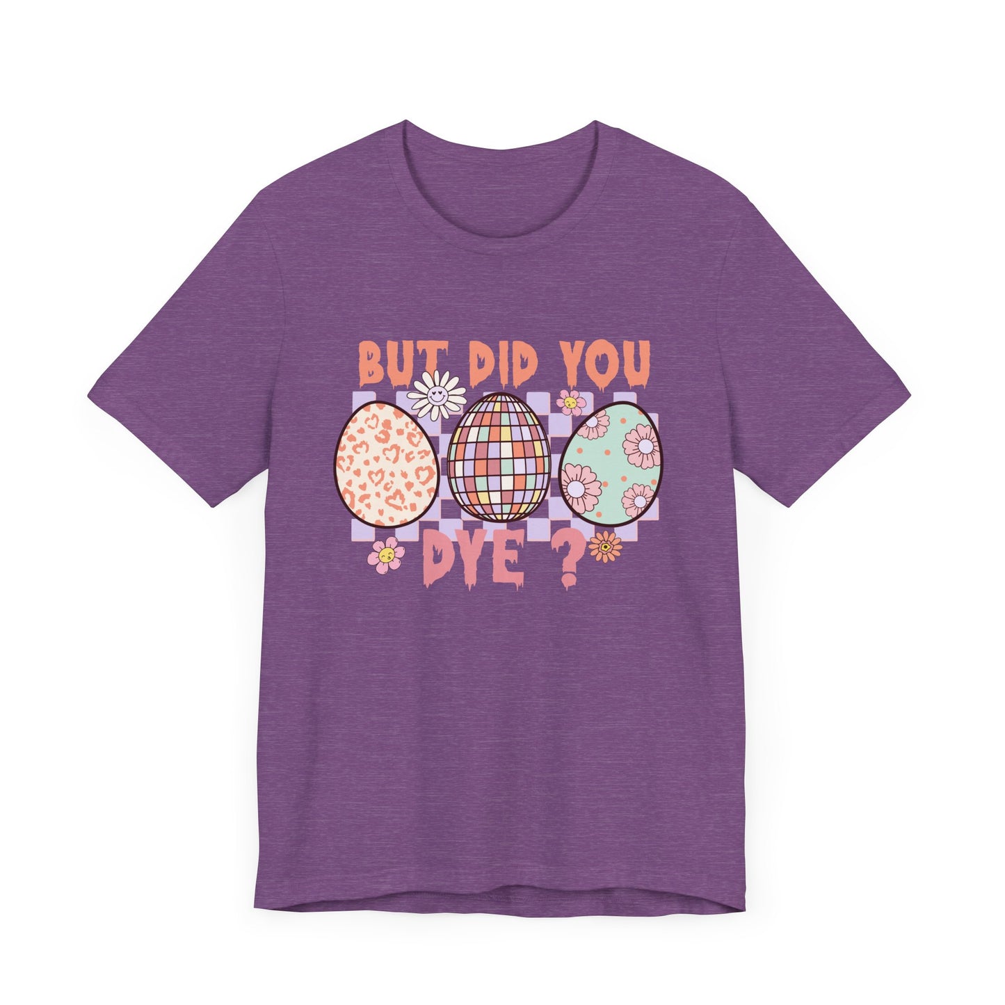 But Did You Dye? T-Shirt | Funny Easter Shirt for Women