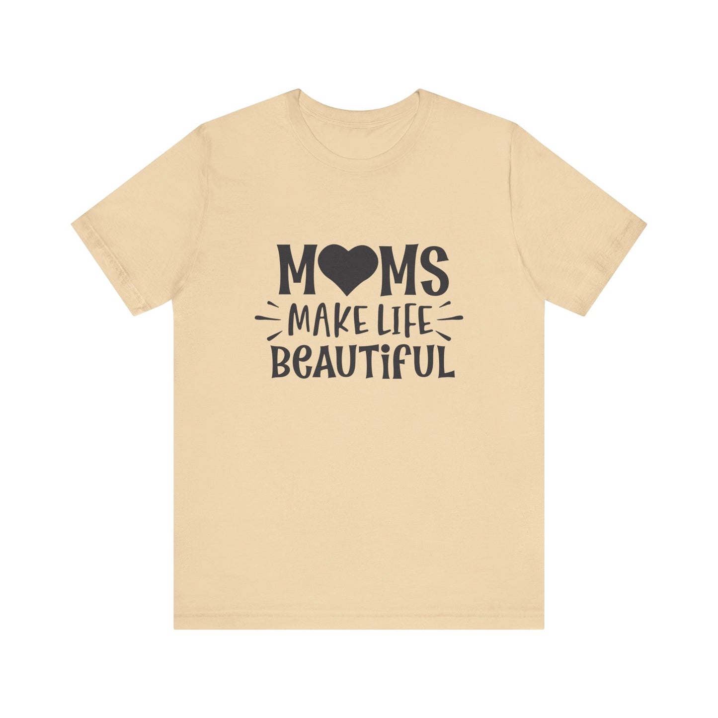 T-Shirt Moms Make Life Beautiful – Uplifting Mom Affirmations Tee