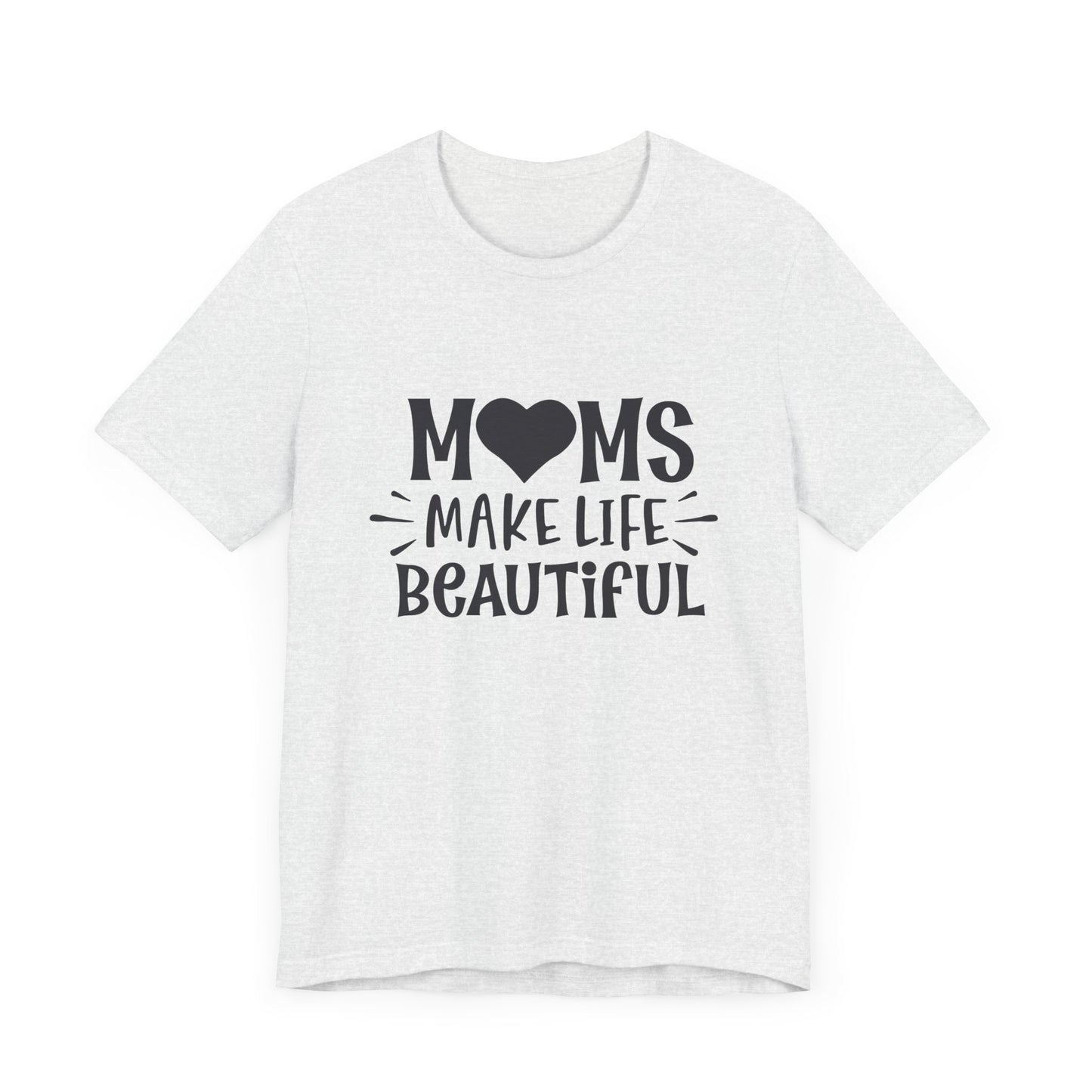 Moms Make Life Beautiful – Uplifting Mom Affirmations Tee