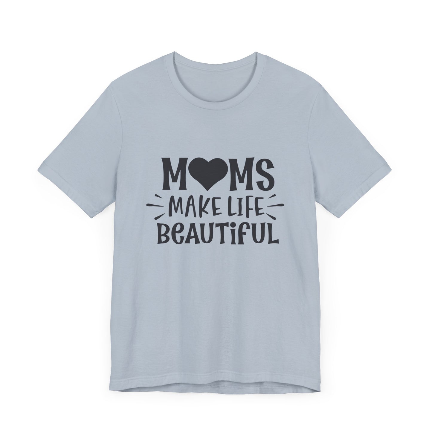 Moms Make Life Beautiful – Uplifting Mom Affirmations Tee