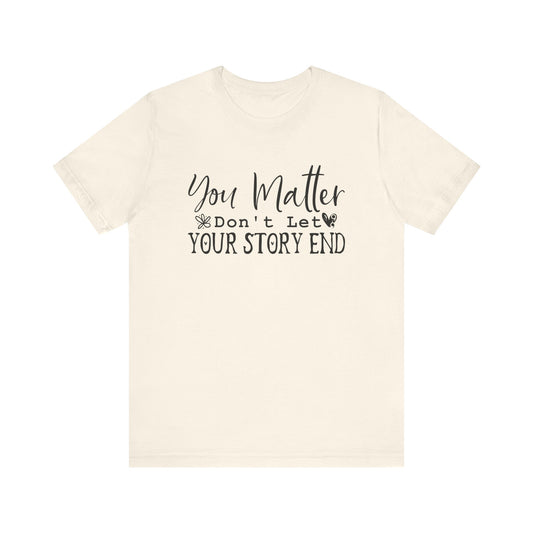 T-Shirt Self-Love Shirt – You Matter Don't let your story end Tee