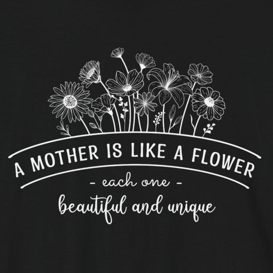 T-Shirt A Mother Is Like a Flower – Mother's Day T Shirts for Gentle Souls