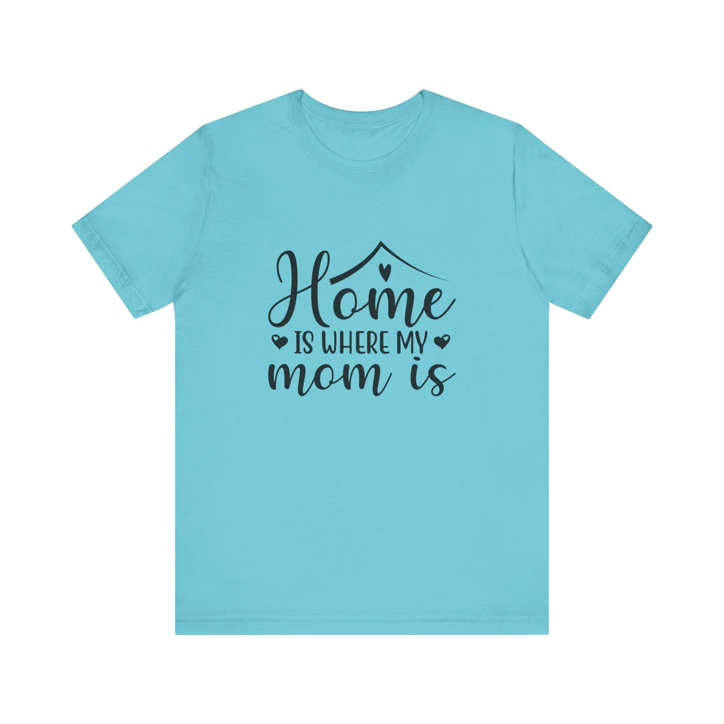 Turquoise Mother’s Day Gift Tee – Home Is Where My Mom Is Shirt