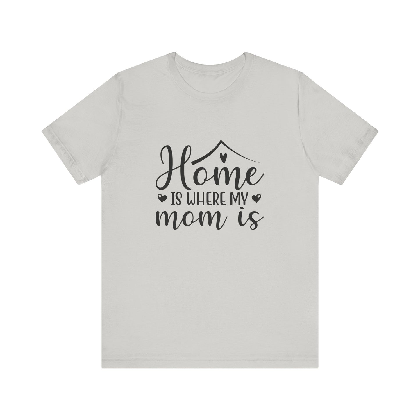Silver Mother’s Day Gift Tee – Home Is Where My Mom Is Shirt