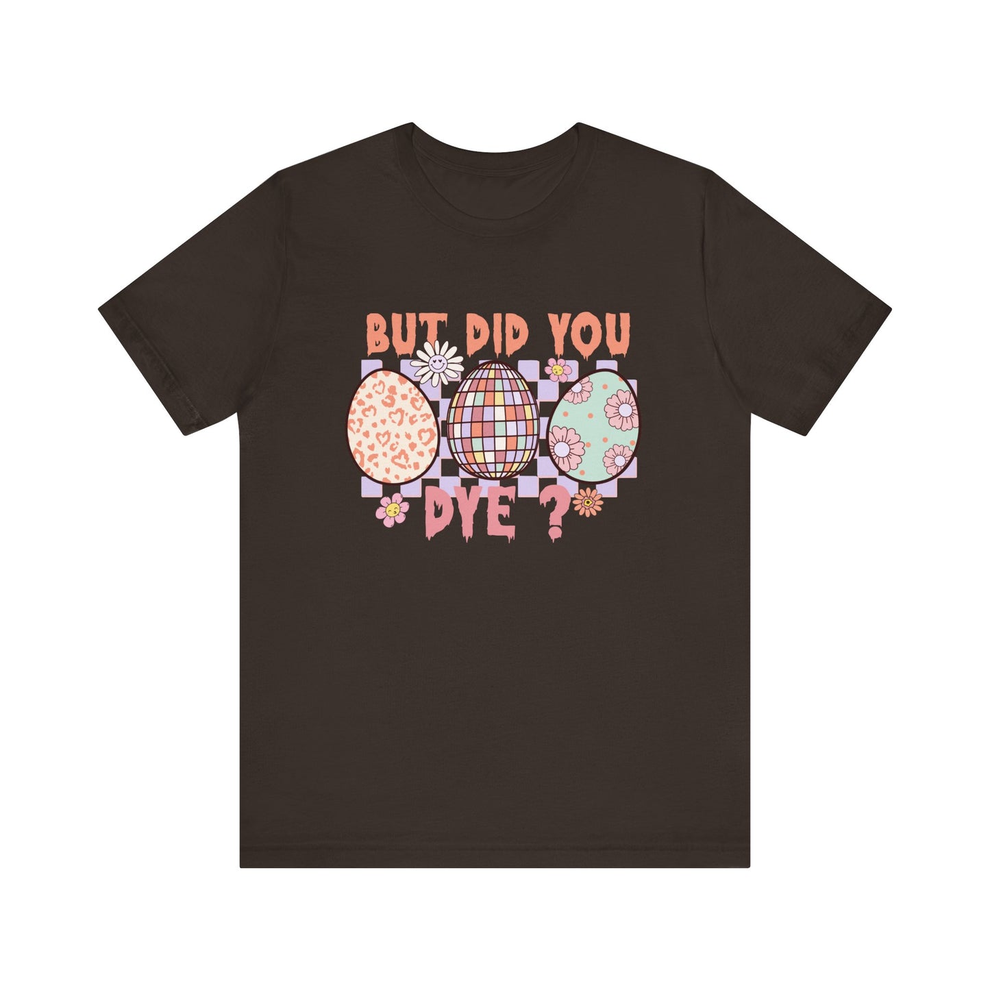 Brown But Did You Dye? T-Shirt | Funny Easter Shirt for Women