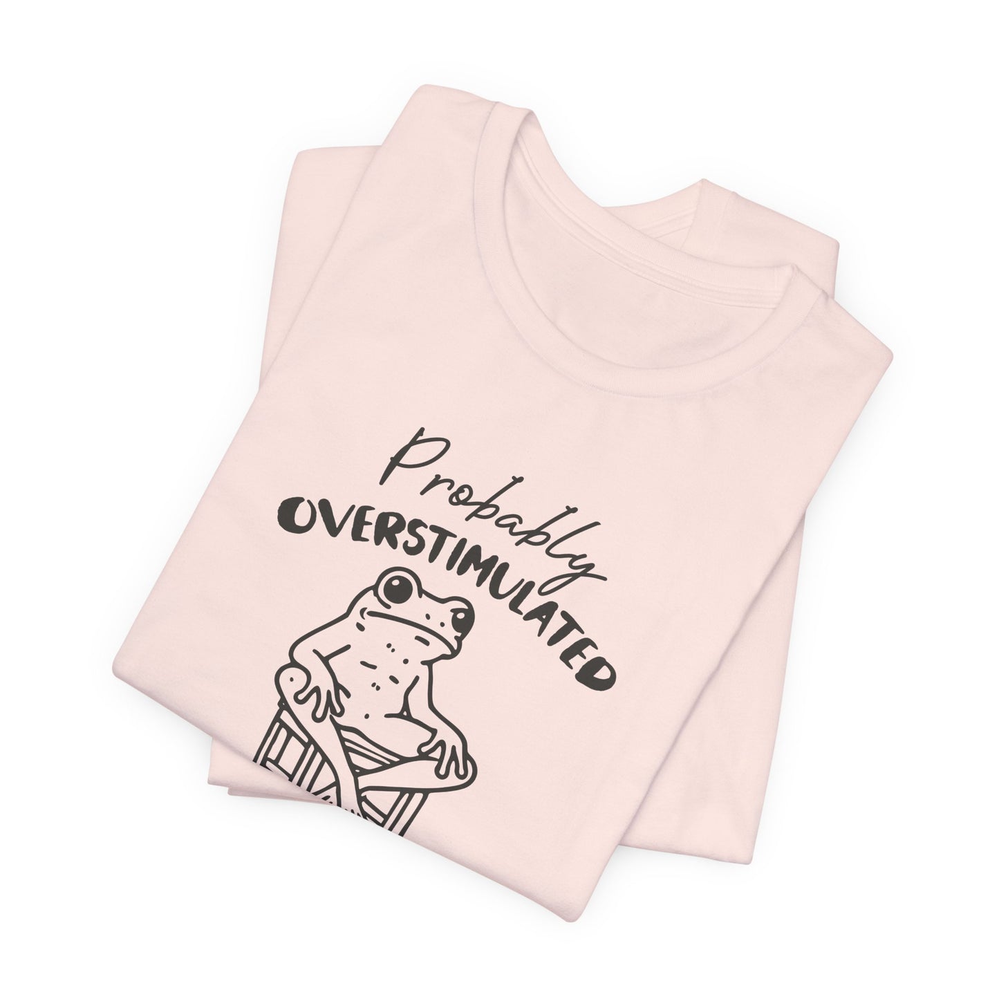 T-Shirt Probably Overstimulated Funny Anxiety Shirt – Frog Graphic Tee