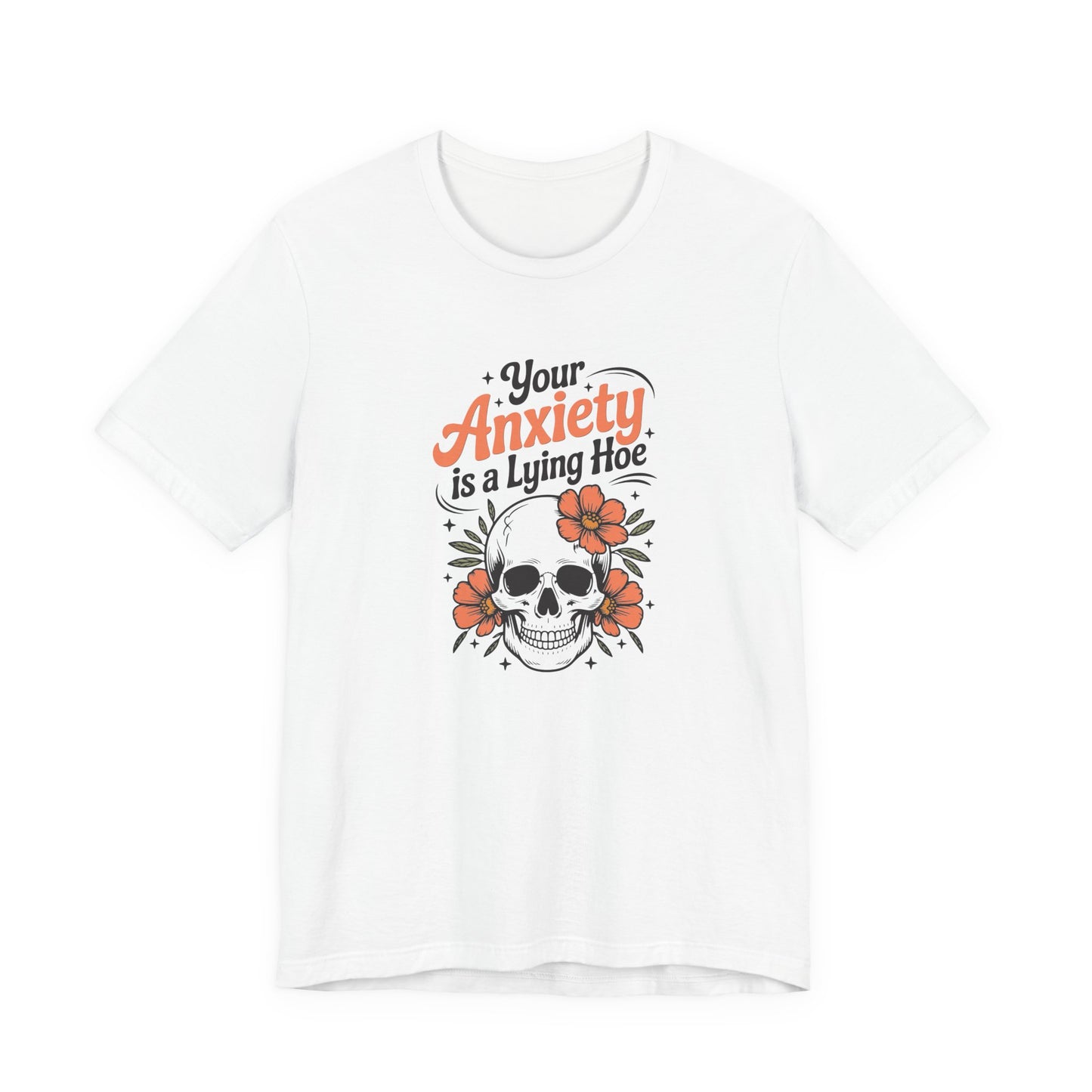 T-Shirt Your Anxiety Is a Lying Hoe Funny Anxiety Shirt – Skull Floral Tee