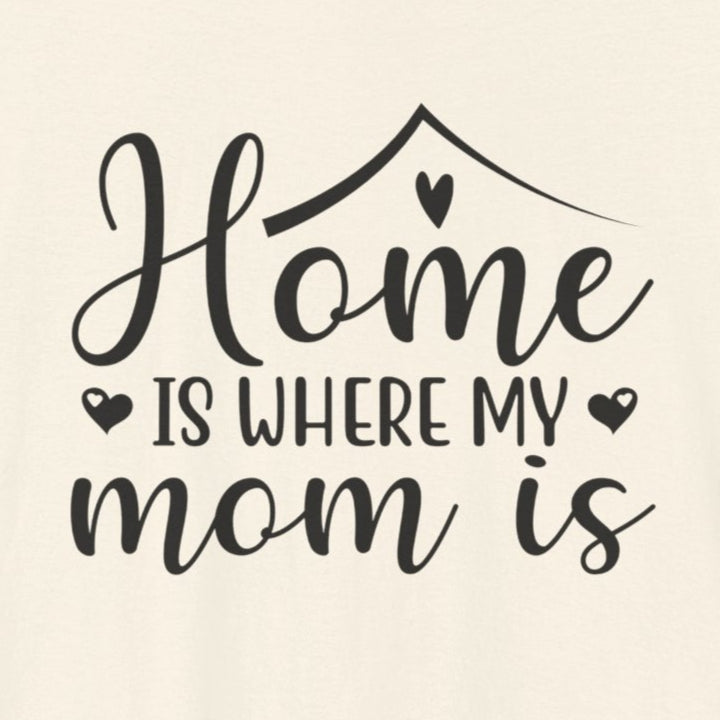 T-Shirt Mother’s Day Gift Tee – Home Is Where My Mom Is Shirt