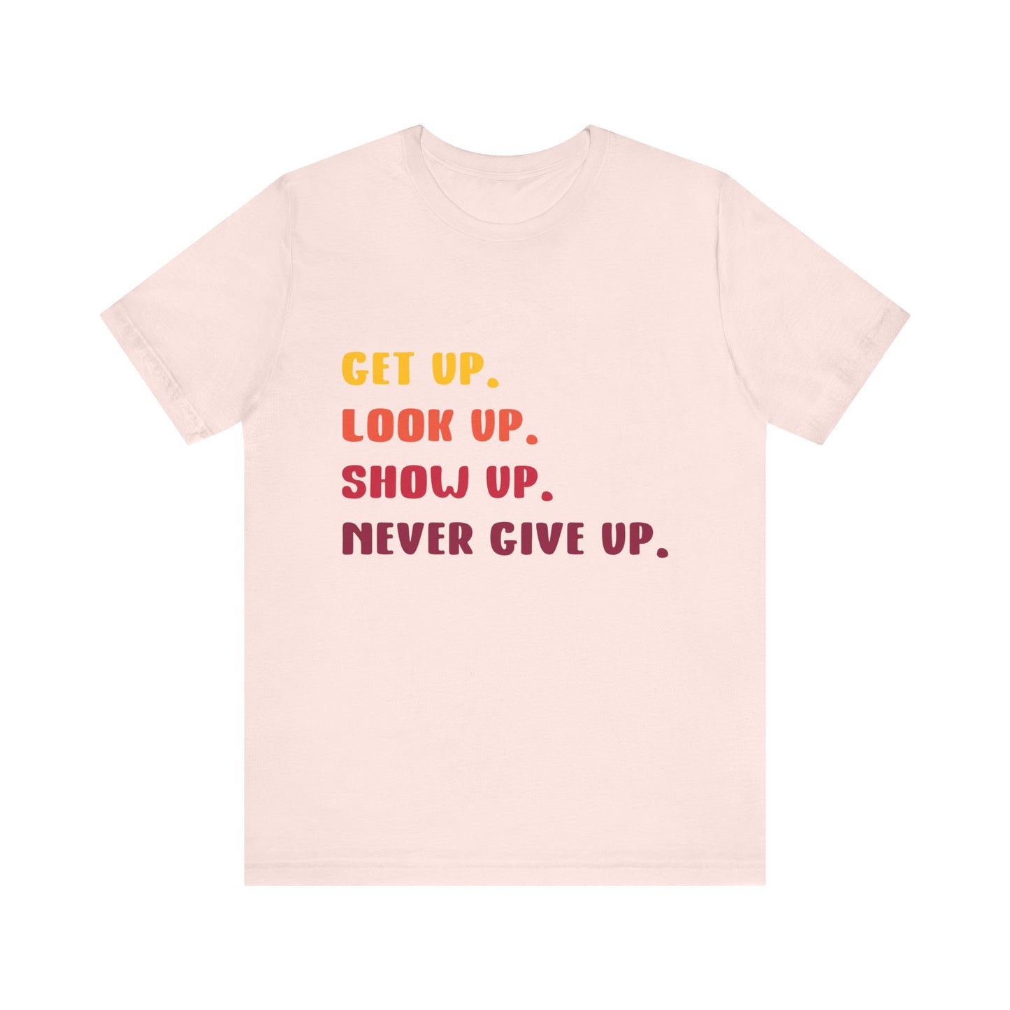 T-Shirt Wake Up, Show Up, Never Give Up – You Got This T-Shirt