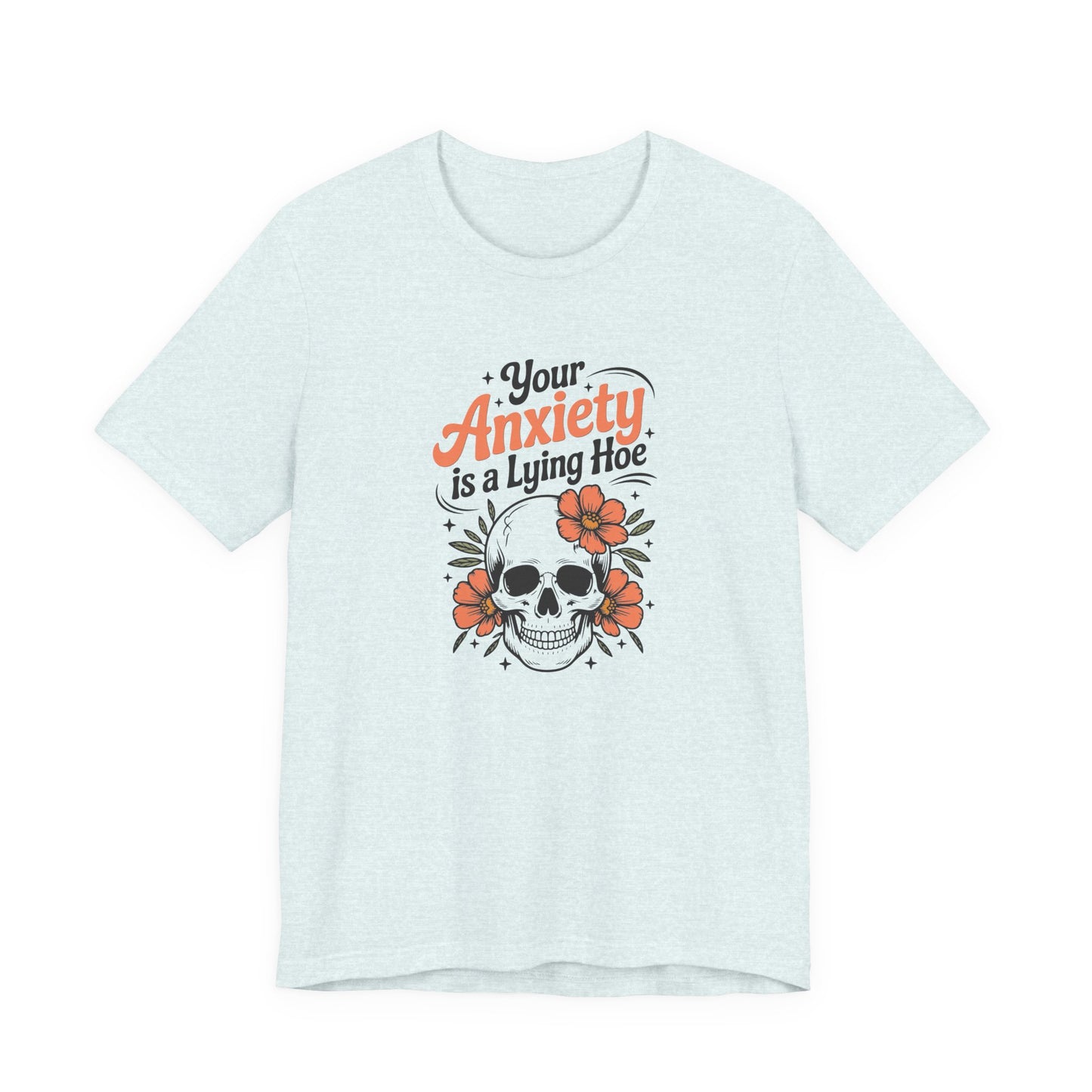 T-Shirt Your Anxiety Is a Lying Hoe Funny Anxiety Shirt – Skull Floral Tee