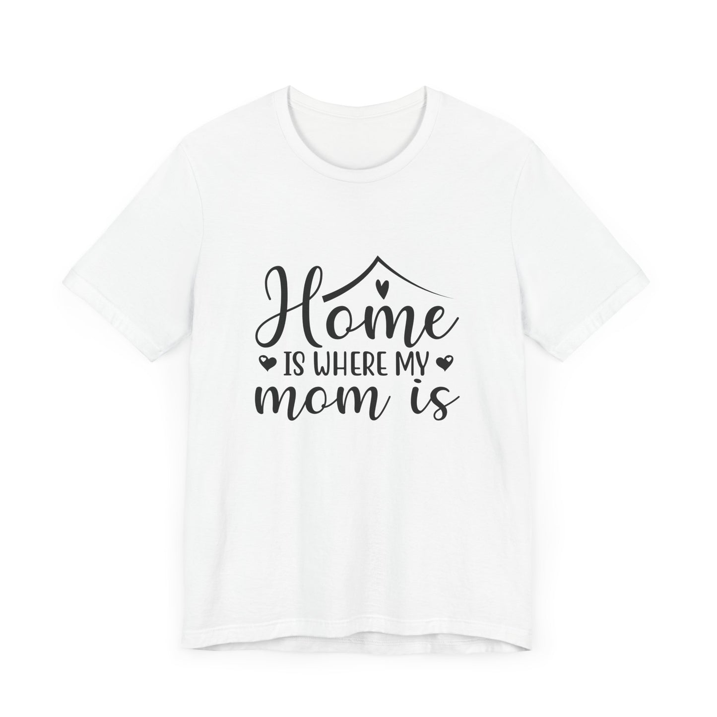 Mother’s Day Gift Tee – Home Is Where My Mom Is Shirt