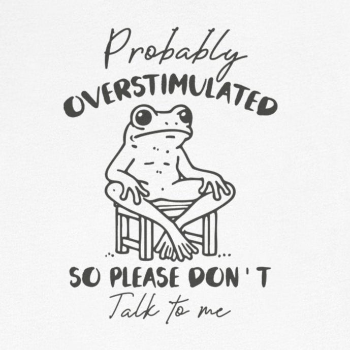 T-Shirt Probably Overstimulated Funny Anxiety Shirt – Frog Graphic Tee