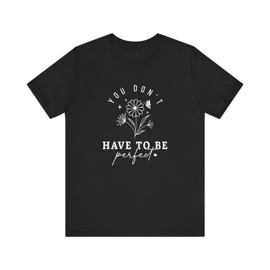 T-Shirt You Don’t Have to Be Perfect – Mental Health T Shirts for Women