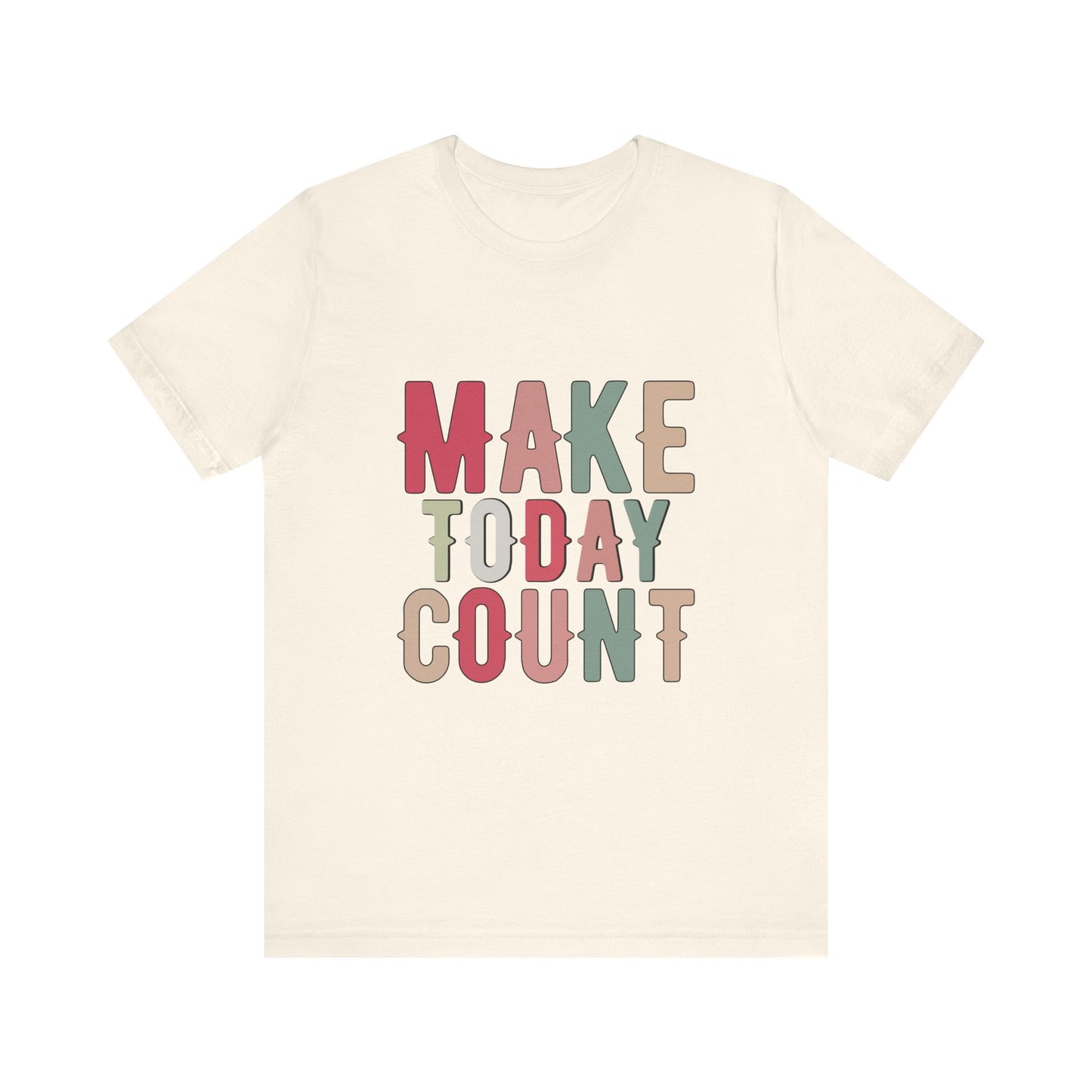 Natural Make Today Count – Daily Inspiration T-Shirt for All Genders
