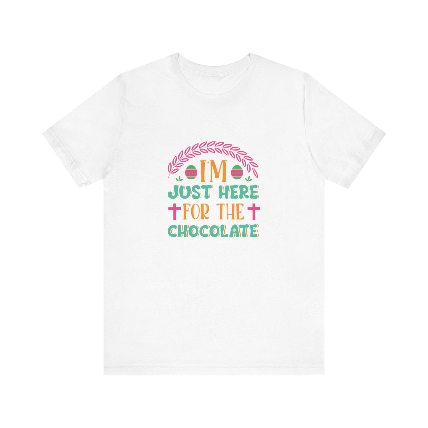 White Funny Easter Shirt – I’m Just Here for the Chocolate Tee