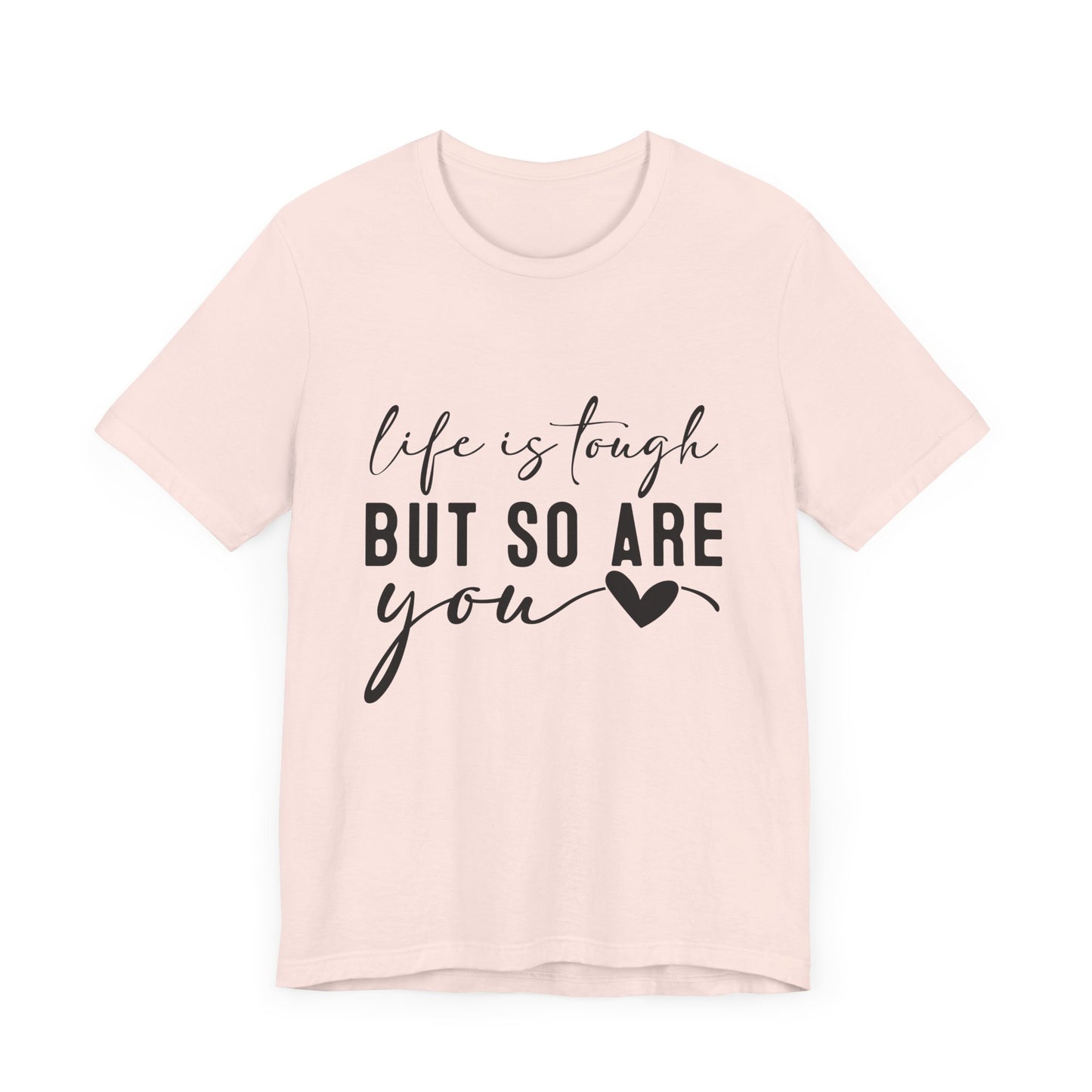Life is Tough, But So Are You – Empowering Message Shirt
