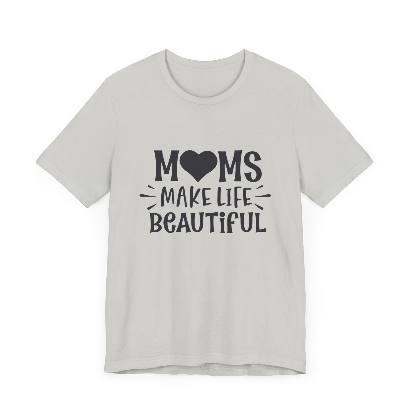 Moms Make Life Beautiful – Uplifting Mom Affirmations Tee