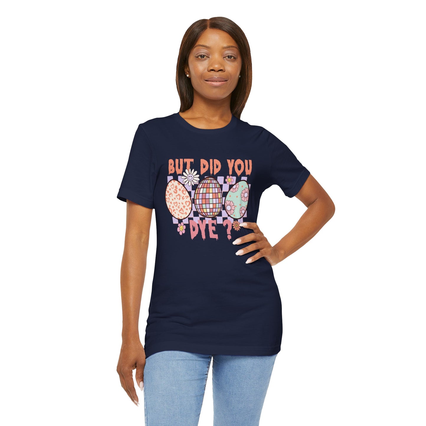 But Did You Dye? T-Shirt | Funny Easter Shirt for Women