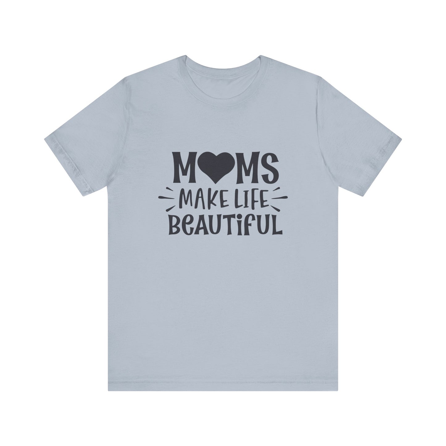 T-Shirt Moms Make Life Beautiful – Uplifting Mom Affirmations Tee