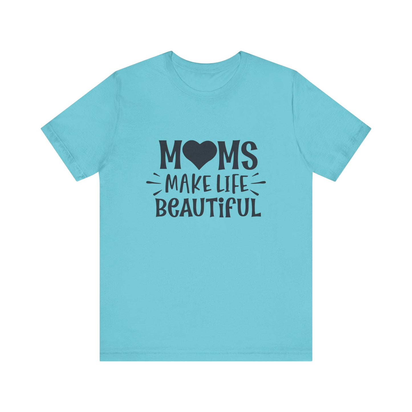 T-Shirt Moms Make Life Beautiful – Uplifting Mom Affirmations Tee