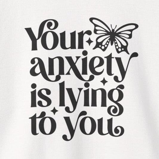 Sweatshirt Your Anxiety Is Lying to You Sweatshirt – Mental Health for Women