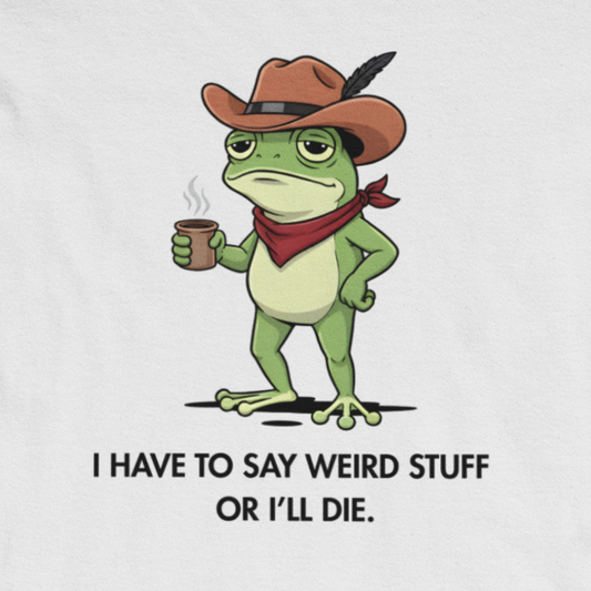 I Have To Say Weird Stuff Or I'll Die - ADHD Shirt Funny Intrusive Thoughts