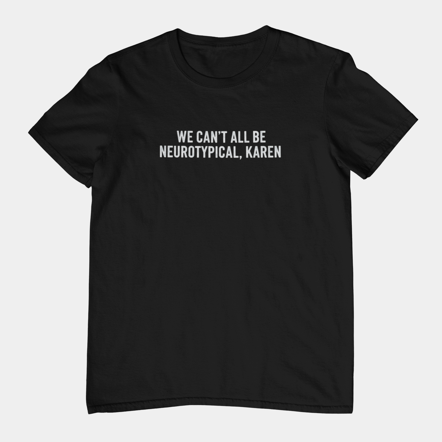 T-Shirt WE CAN’T ALL BE NEUROTYPICAL KAREN Shirt – Bold Funny Graphic Tee