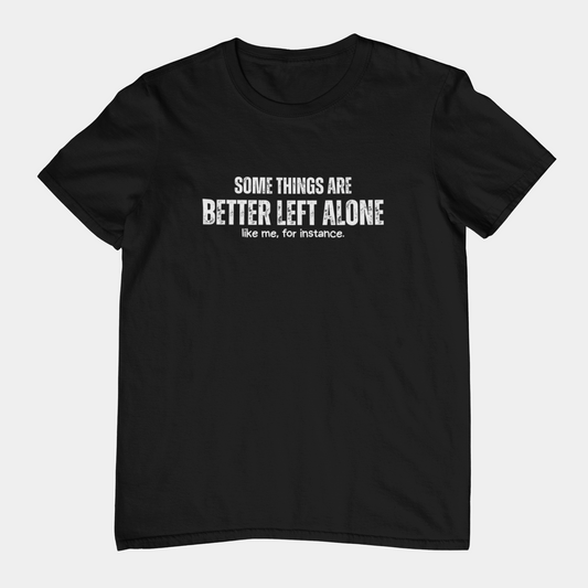 Some Things Are Better Left Alone Like Me For Instance - Introvert Shirt