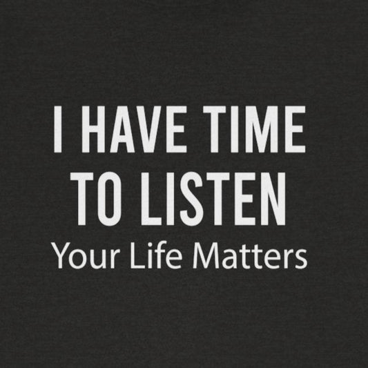 T-Shirt I Have Time to Listen, Your Life Matters Suicide Awareness Shirt