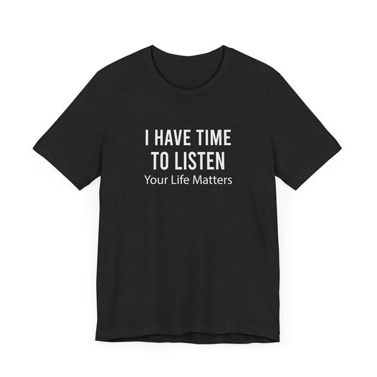 T-Shirt I Have Time to Listen, Your Life Matters Suicide Awareness Shirt