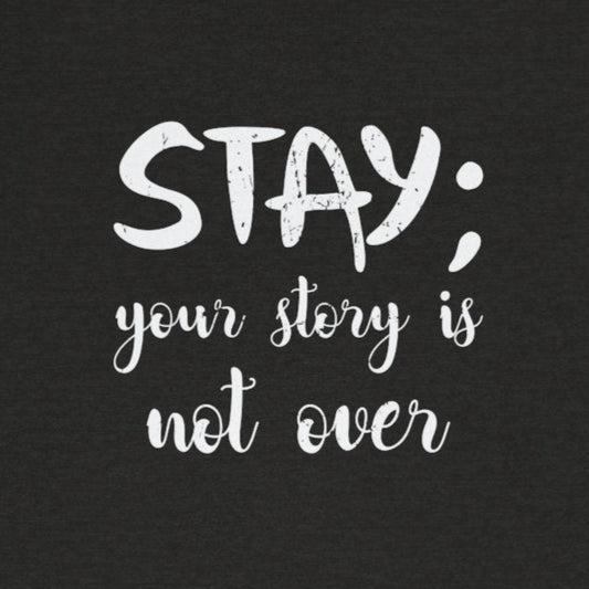 T-Shirt Stay Your Story Is Not Over – Suicide Awareness Support Shirt