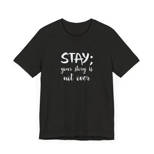 T-Shirt Stay Your Story Is Not Over – Suicide Awareness Support Shirt