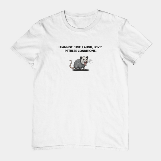 I Cannot Live Laugh Love In These Conditions - Anti Inspirational Shirt Funny