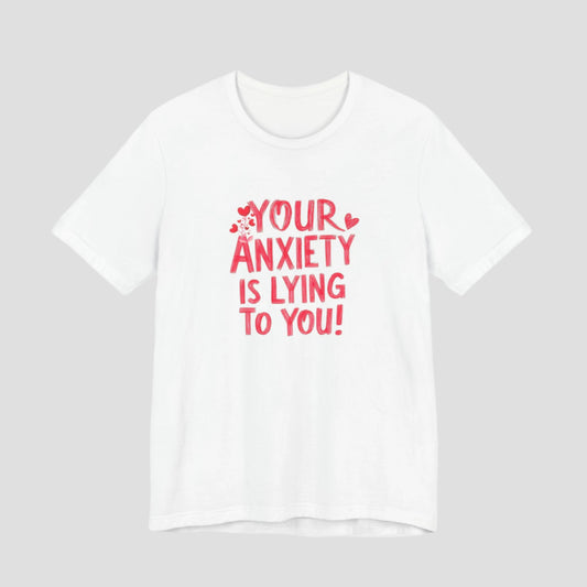 T-Shirt Your Anxiety Is Lying to You – Supportive Anxiety Shirt for Women