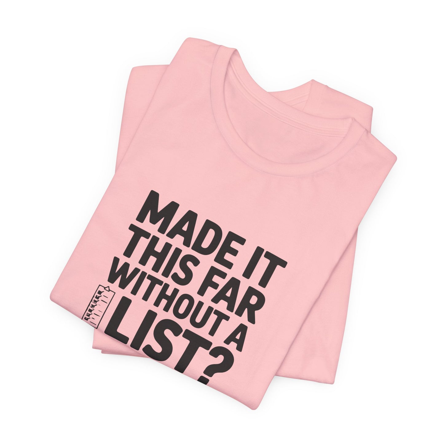 T-Shirt MADE IT THIS FAR WITHOUT A LIST – Funny ADHD T-Shirt for Adults