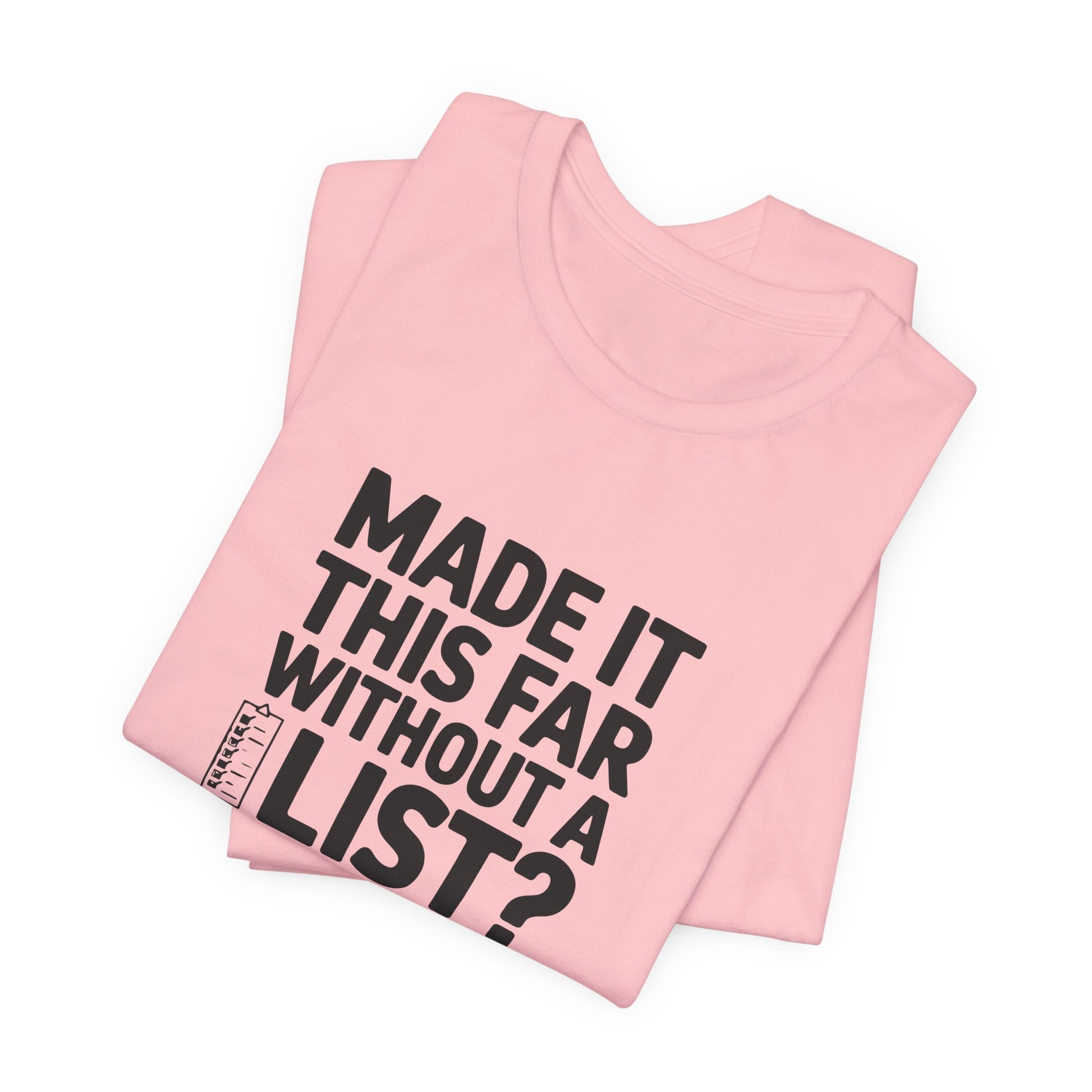 T-Shirt MADE IT THIS FAR WITHOUT A LIST – Funny ADHD T-Shirt for Adults