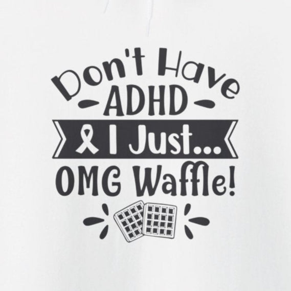 Hoodie Don't Have ADHD I Just... OMG Waffle! – Funny ADHD Awareness Hoodie