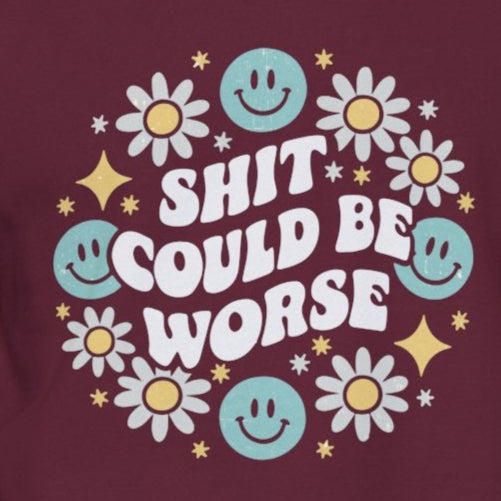 Shit Could Be Worse – Maroon Mental Health Sweatshirt for Women & Men