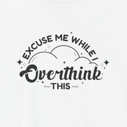 T-Shirt Excuse Me While I Overthink This Shirt – Whimsical Graphic Tee